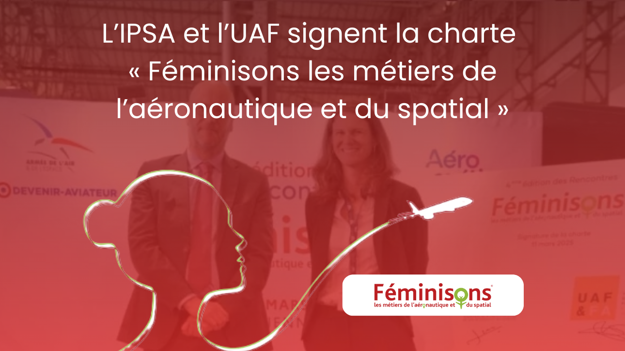 L’IPSA et l’UAF signent la charte « Féminisons les métiers de l’aéronautique et du spatial »