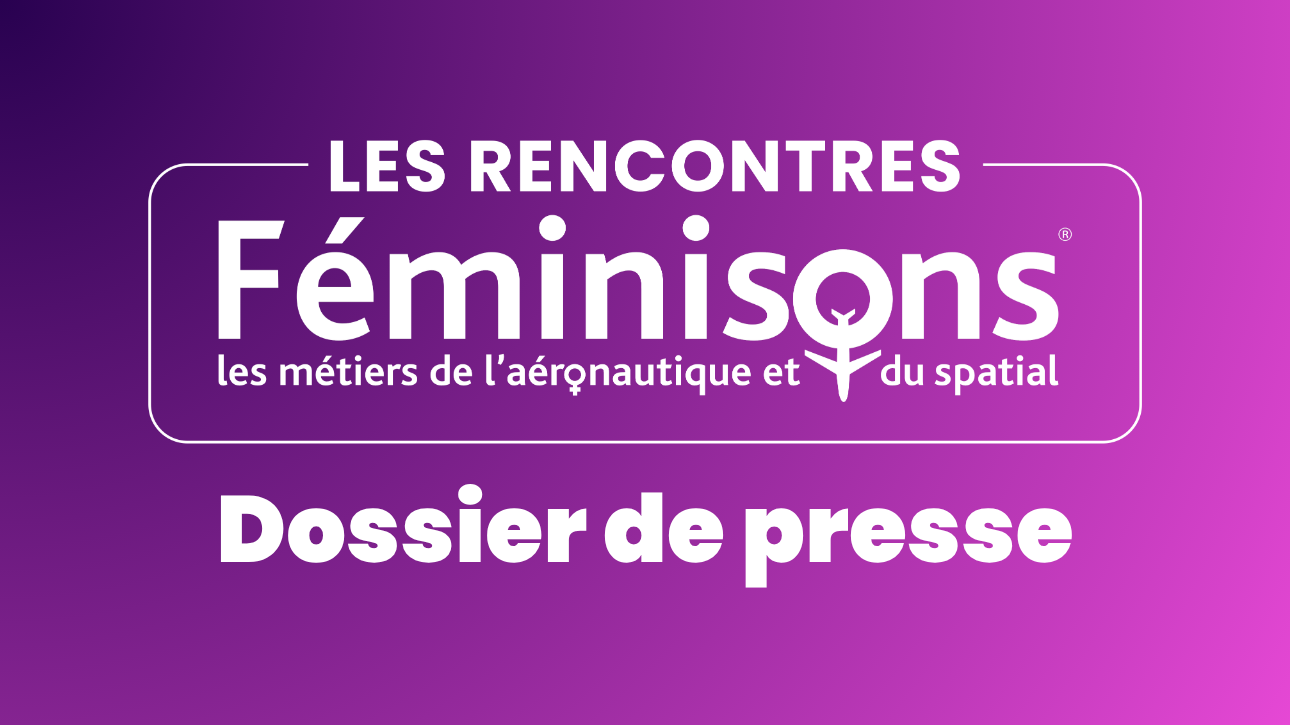 Dossier de presse : 5ᵉ édition des Rencontres « Féminisons les métiers de l’aéronautique »